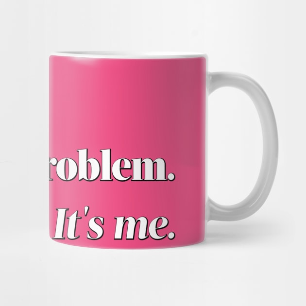 It's me. Hi. I'm the problem. It's me. by PixelTim